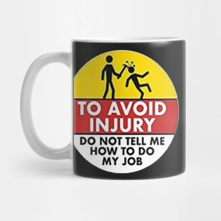 To Avoid Injury do not tell me how to do my job. Mug